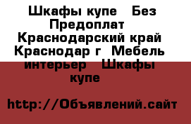 Шкафы купе - Без Предоплат - Краснодарский край, Краснодар г. Мебель, интерьер » Шкафы, купе   